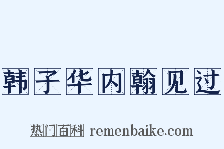 韩子华内翰见过是什么意思的图片